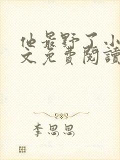 他最野了小说全文免费阅读无弹窗