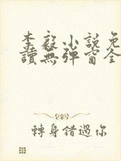 李毅小说免费阅读无弹窗全文