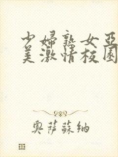 少妇熟女亚洲欧美激情校园春色