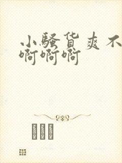 小骚货爽不爽啊啊啊啊