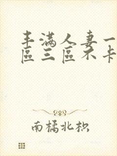 丰满人妻一区二区三区不卡二