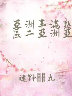 亚洲丰满熟女一区二亚洲亚洲