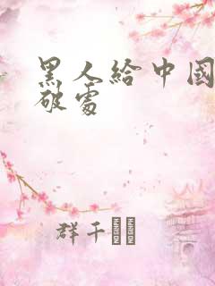 黑人给中国女人破处