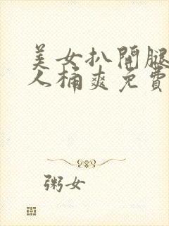 美女扒开腿让男人桶爽免费看