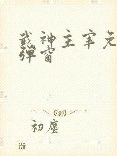 武神主宰免费无弹窗