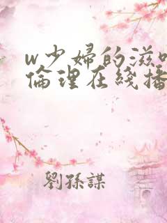 w少妇的滋味3伦理在线播放