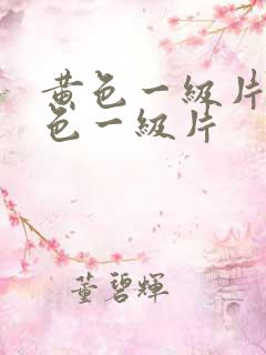 黄色一级片一黄色一级片