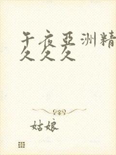 午夜亚洲精品久久久久