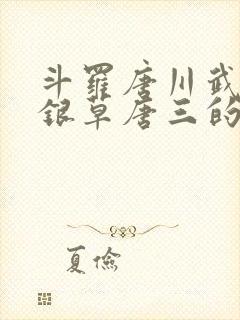 斗罗唐川武魂蓝银草唐三的哥哥的小说