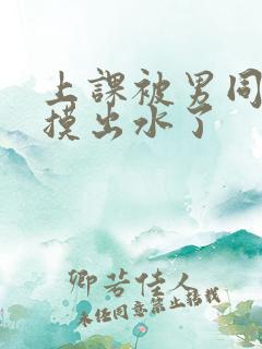 上课被男同桌孩摸出水了