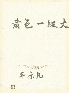黄色一级大片