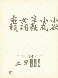 乖女宁小小被老头调教成欲女