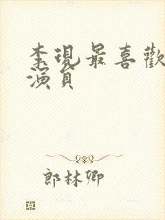 李现最喜欢的女演员