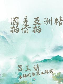 国产亚洲精品自拍偷拍