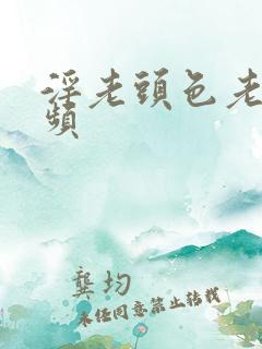 淫老头色老太视频