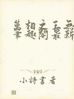 万相之王无弹窗笔趣阁最新章节