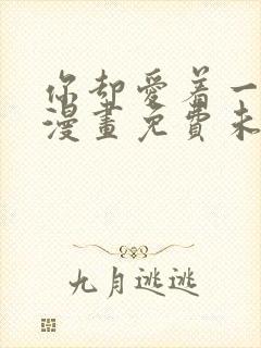 你却爱着一个他漫画免费未删减