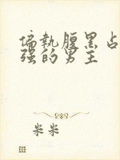 偏执腹黑占有欲强的男主