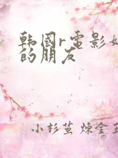 韩国r电影妈妈的朋友