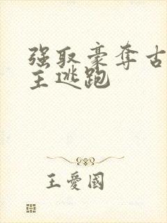 强取豪夺古言女主逃跑