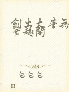 剑出大唐无弹窗笔趣阁