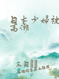 日本少妇被爽到高潮