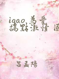 igao 为爱搞点激情 国产