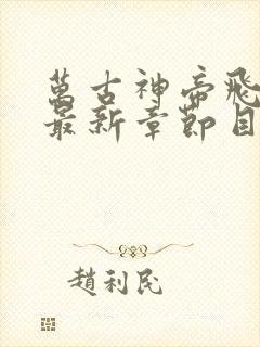 万古神帝飞天鱼最新章节目录阅读