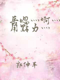 岳嗯灬啊灬嗯灬用点力灬