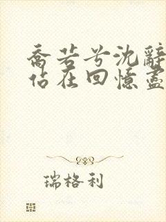 乔若兮沈辞安他站在回忆尽头全文小说