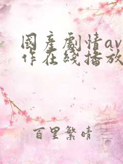 国产剧情av巨作在线播放