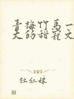 青梅竹马一起长大的甜宠文