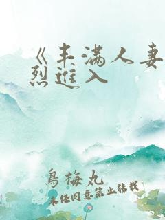 《丰满人妻被猛烈进入