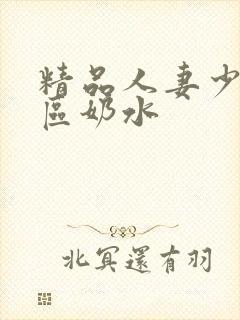 精品人妻少妇二区奶水