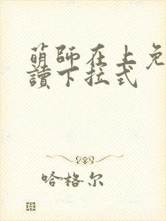 萌师在上免费阅读下拉式