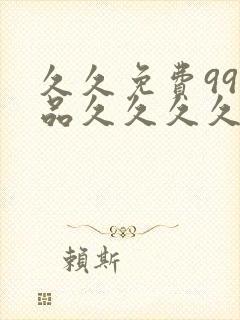 久久免费99精品久久久久久_