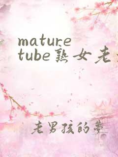 mature tube熟女老太婆