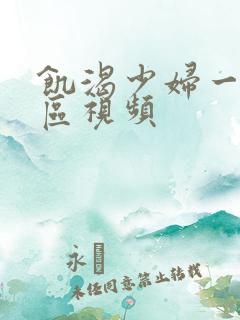 饥渴少妇一区二区视频