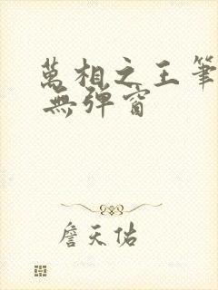 万相之王笔趣阁 无弹窗