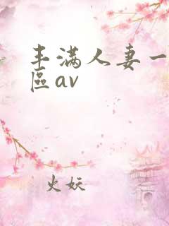 丰满人妻一区二区av