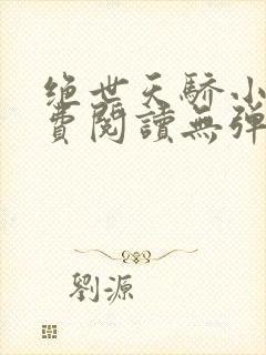 绝世天骄小说免费阅读无弹窗