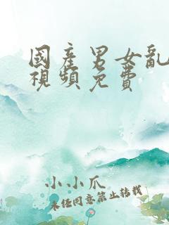 国产男女乱淫真视频免费