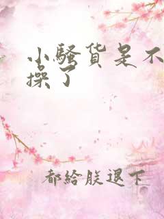 小骚货是不是欠操了