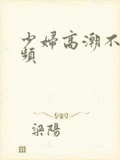 少妇高潮不雅视频