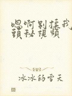 嗯啊别揉我的奶头秘视频