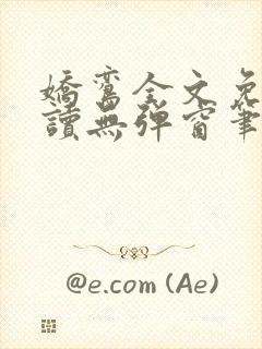 娇鸾全文免费阅读无弹窗笔趣阁