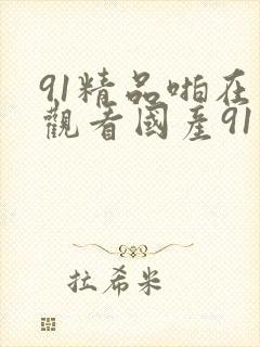 91精品啪在线观看国产91蜜桃