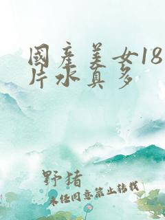 国产美女18毛片水真多
