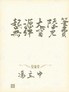 起源大陆笔趣阁无弹窗免费阅读