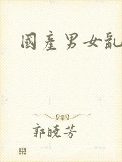 国产男女乱淫